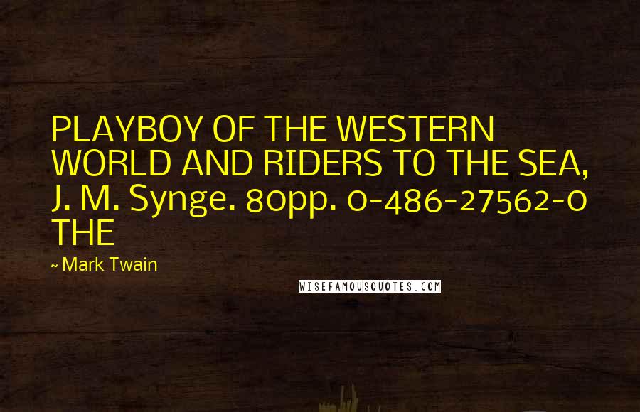 Mark Twain Quotes: PLAYBOY OF THE WESTERN WORLD AND RIDERS TO THE SEA, J. M. Synge. 80pp. 0-486-27562-0 THE
