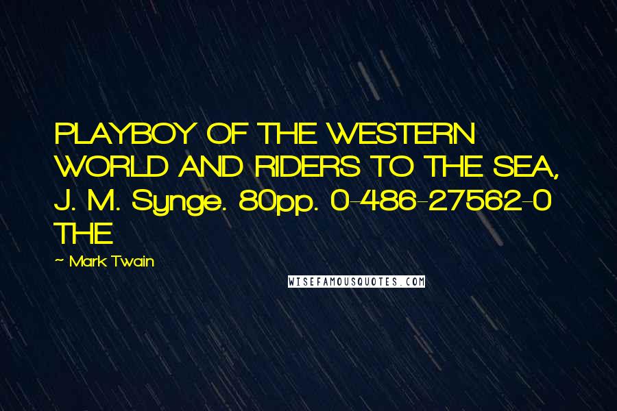 Mark Twain Quotes: PLAYBOY OF THE WESTERN WORLD AND RIDERS TO THE SEA, J. M. Synge. 80pp. 0-486-27562-0 THE