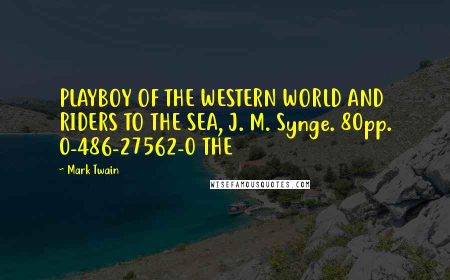 Mark Twain Quotes: PLAYBOY OF THE WESTERN WORLD AND RIDERS TO THE SEA, J. M. Synge. 80pp. 0-486-27562-0 THE