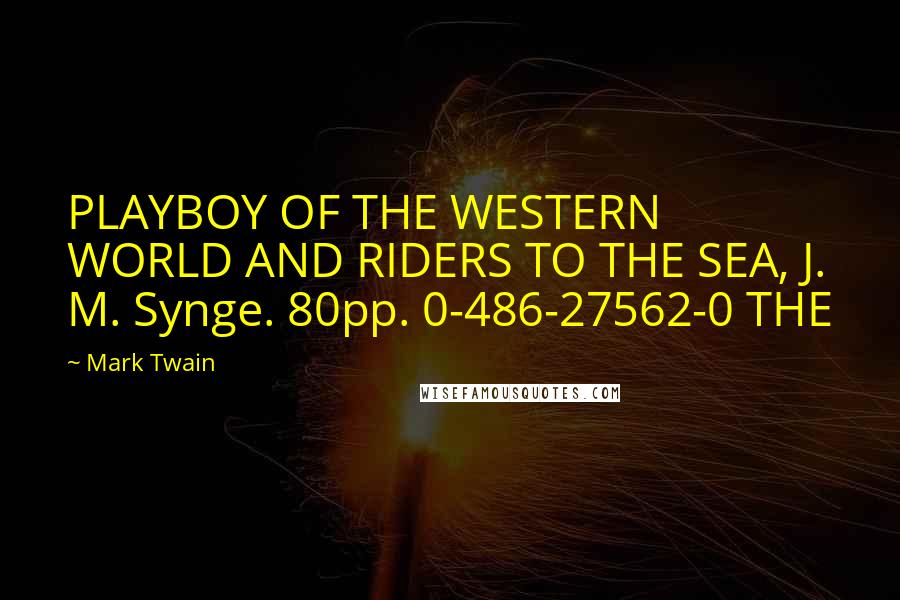 Mark Twain Quotes: PLAYBOY OF THE WESTERN WORLD AND RIDERS TO THE SEA, J. M. Synge. 80pp. 0-486-27562-0 THE