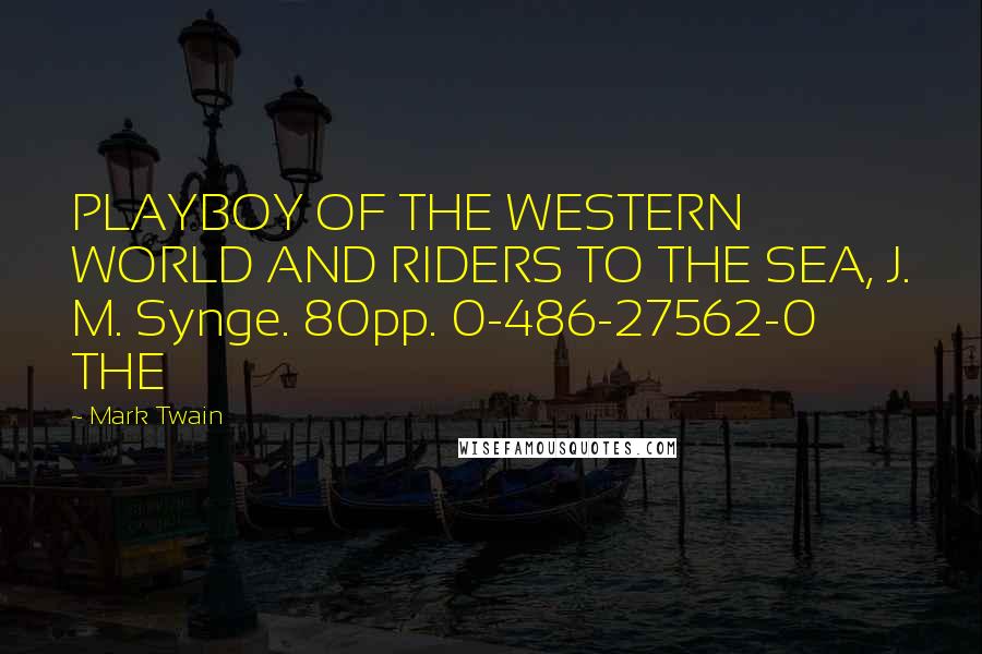 Mark Twain Quotes: PLAYBOY OF THE WESTERN WORLD AND RIDERS TO THE SEA, J. M. Synge. 80pp. 0-486-27562-0 THE