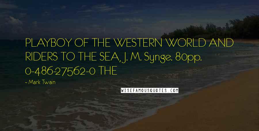 Mark Twain Quotes: PLAYBOY OF THE WESTERN WORLD AND RIDERS TO THE SEA, J. M. Synge. 80pp. 0-486-27562-0 THE