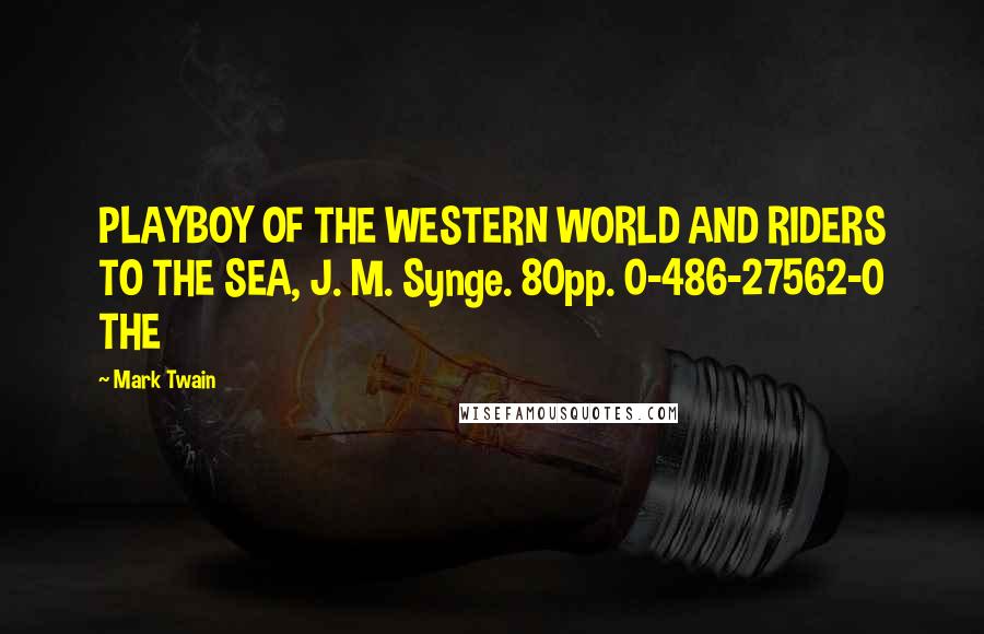 Mark Twain Quotes: PLAYBOY OF THE WESTERN WORLD AND RIDERS TO THE SEA, J. M. Synge. 80pp. 0-486-27562-0 THE
