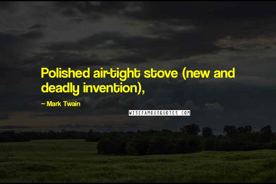 Mark Twain Quotes: Polished air-tight stove (new and deadly invention),