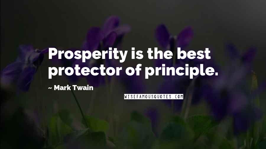 Mark Twain Quotes: Prosperity is the best protector of principle.