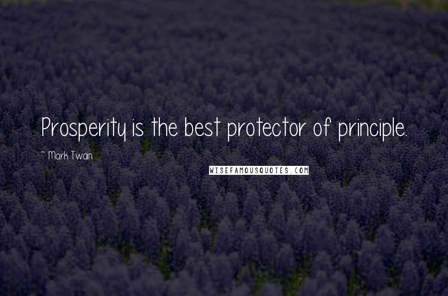 Mark Twain Quotes: Prosperity is the best protector of principle.