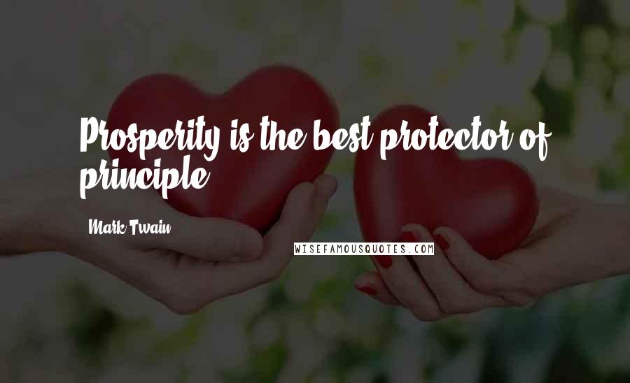 Mark Twain Quotes: Prosperity is the best protector of principle.