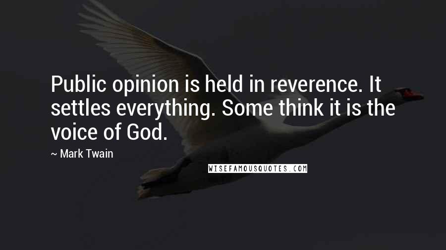 Mark Twain Quotes: Public opinion is held in reverence. It settles everything. Some think it is the voice of God.