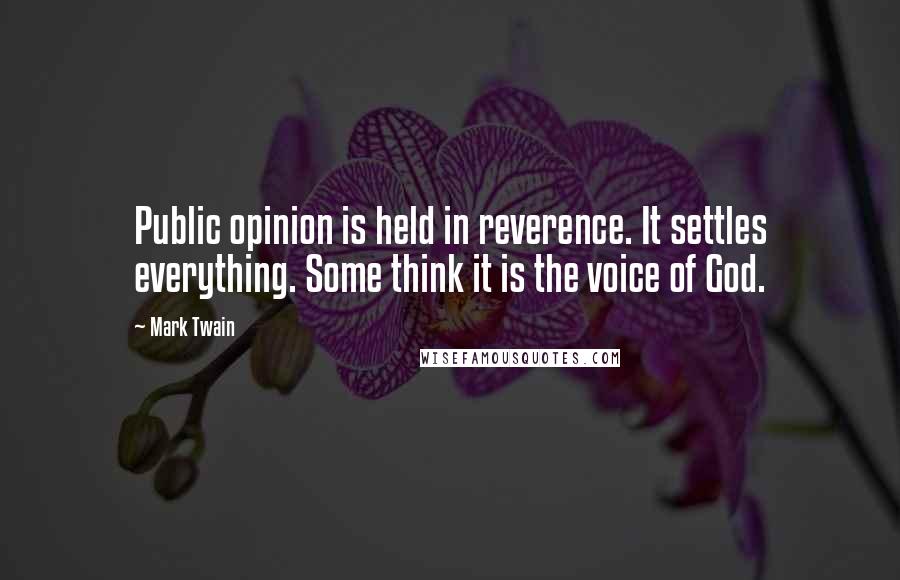 Mark Twain Quotes: Public opinion is held in reverence. It settles everything. Some think it is the voice of God.