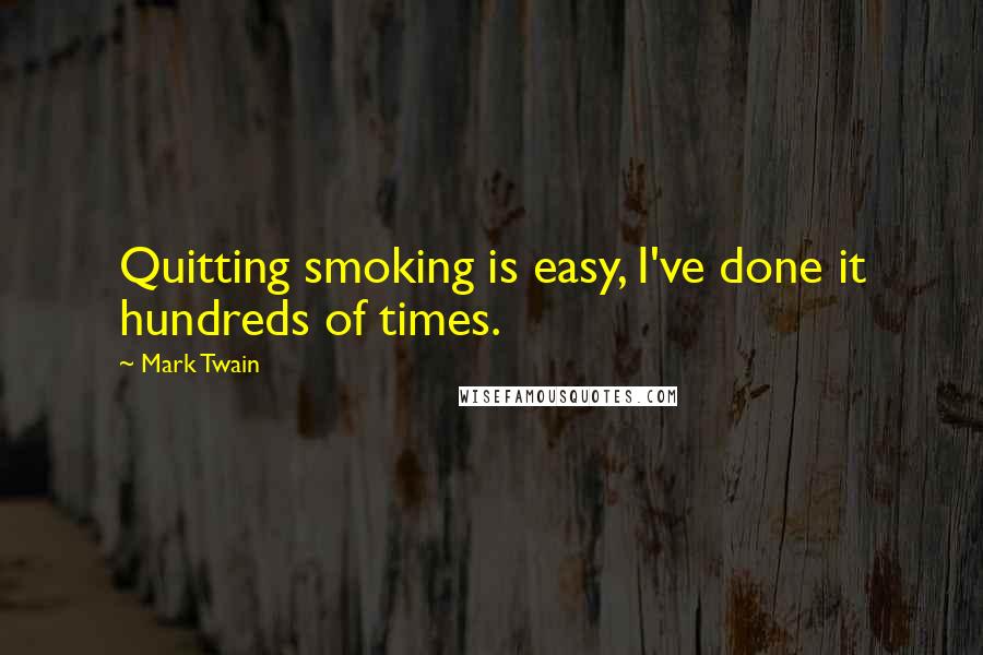 Mark Twain Quotes: Quitting smoking is easy, I've done it hundreds of times.