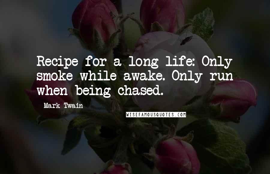 Mark Twain Quotes: Recipe for a long life: Only smoke while awake. Only run when being chased.