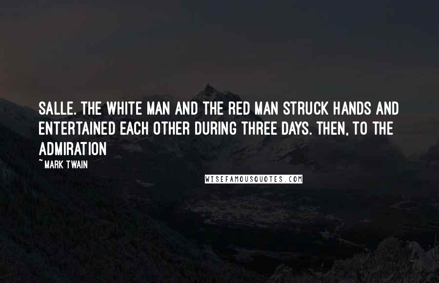 Mark Twain Quotes: Salle. The white man and the red man struck hands and entertained each other during three days. Then, to the admiration