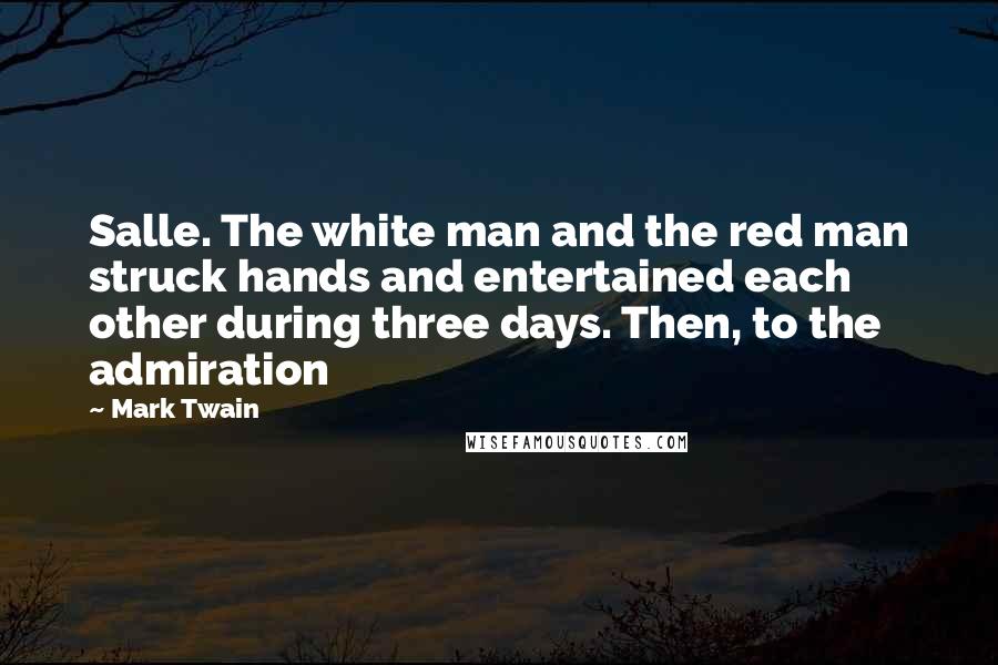 Mark Twain Quotes: Salle. The white man and the red man struck hands and entertained each other during three days. Then, to the admiration