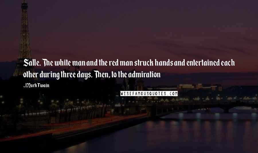 Mark Twain Quotes: Salle. The white man and the red man struck hands and entertained each other during three days. Then, to the admiration