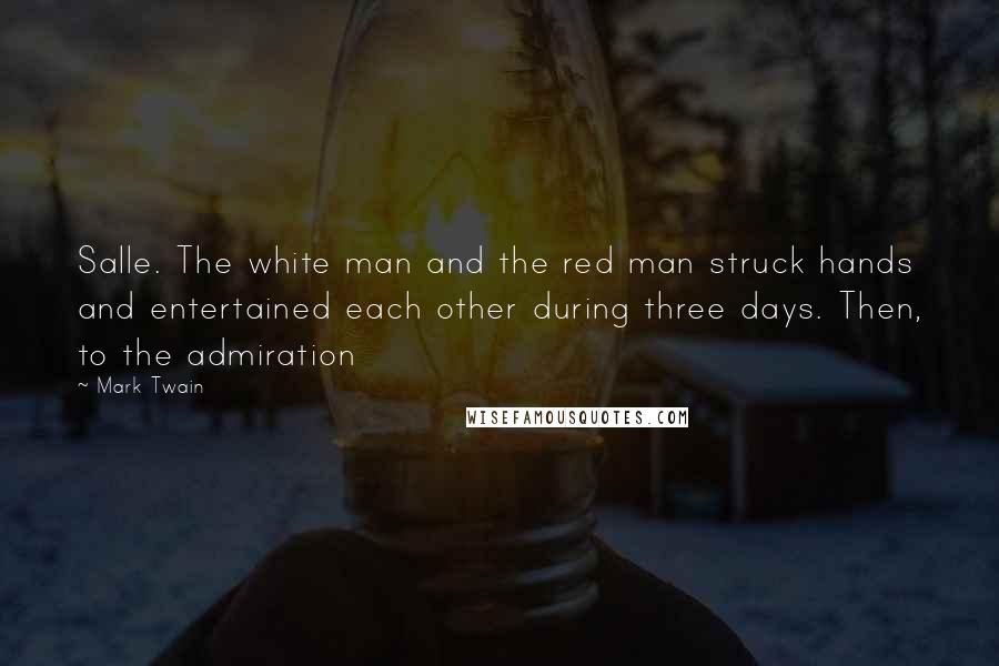 Mark Twain Quotes: Salle. The white man and the red man struck hands and entertained each other during three days. Then, to the admiration