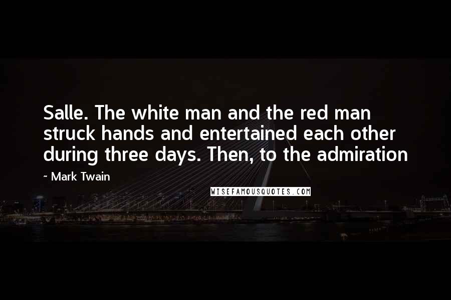 Mark Twain Quotes: Salle. The white man and the red man struck hands and entertained each other during three days. Then, to the admiration