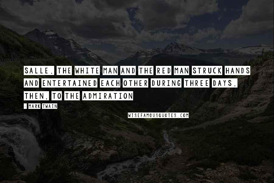 Mark Twain Quotes: Salle. The white man and the red man struck hands and entertained each other during three days. Then, to the admiration