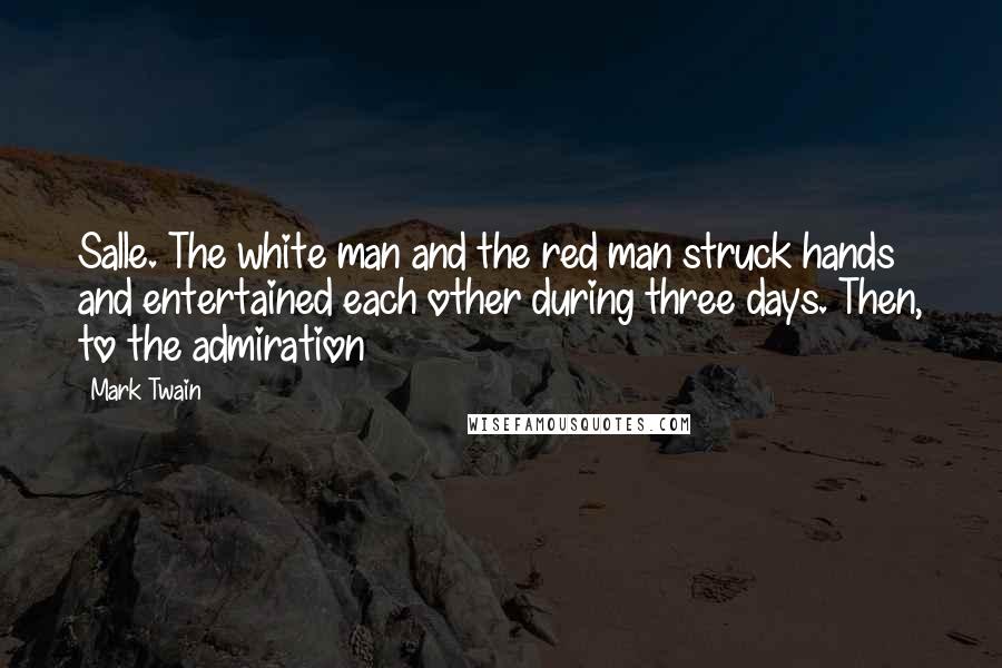 Mark Twain Quotes: Salle. The white man and the red man struck hands and entertained each other during three days. Then, to the admiration