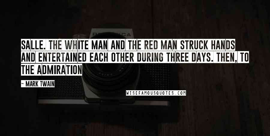 Mark Twain Quotes: Salle. The white man and the red man struck hands and entertained each other during three days. Then, to the admiration