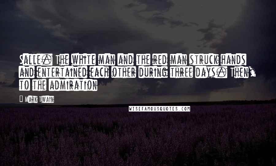 Mark Twain Quotes: Salle. The white man and the red man struck hands and entertained each other during three days. Then, to the admiration