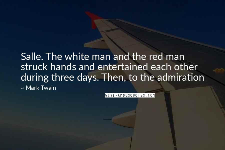 Mark Twain Quotes: Salle. The white man and the red man struck hands and entertained each other during three days. Then, to the admiration