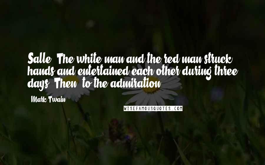 Mark Twain Quotes: Salle. The white man and the red man struck hands and entertained each other during three days. Then, to the admiration