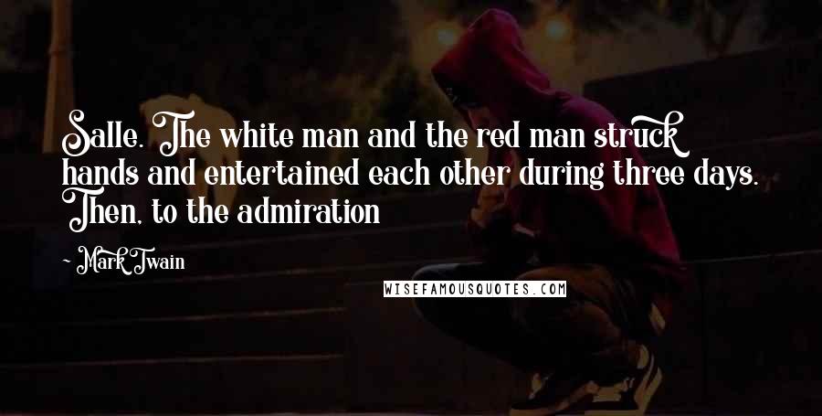 Mark Twain Quotes: Salle. The white man and the red man struck hands and entertained each other during three days. Then, to the admiration