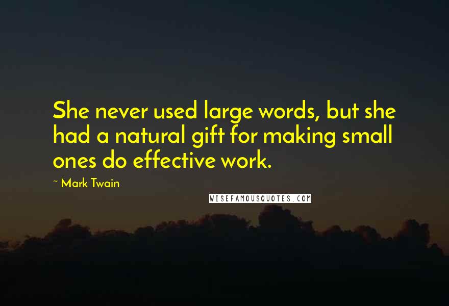 Mark Twain Quotes: She never used large words, but she had a natural gift for making small ones do effective work.