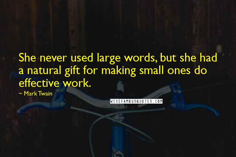 Mark Twain Quotes: She never used large words, but she had a natural gift for making small ones do effective work.