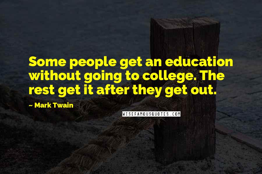 Mark Twain Quotes: Some people get an education without going to college. The rest get it after they get out.