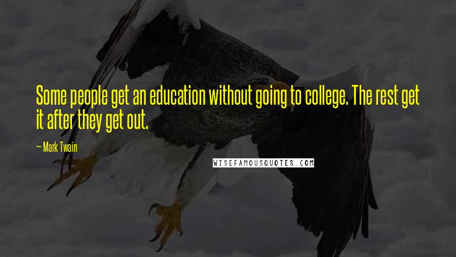 Mark Twain Quotes: Some people get an education without going to college. The rest get it after they get out.