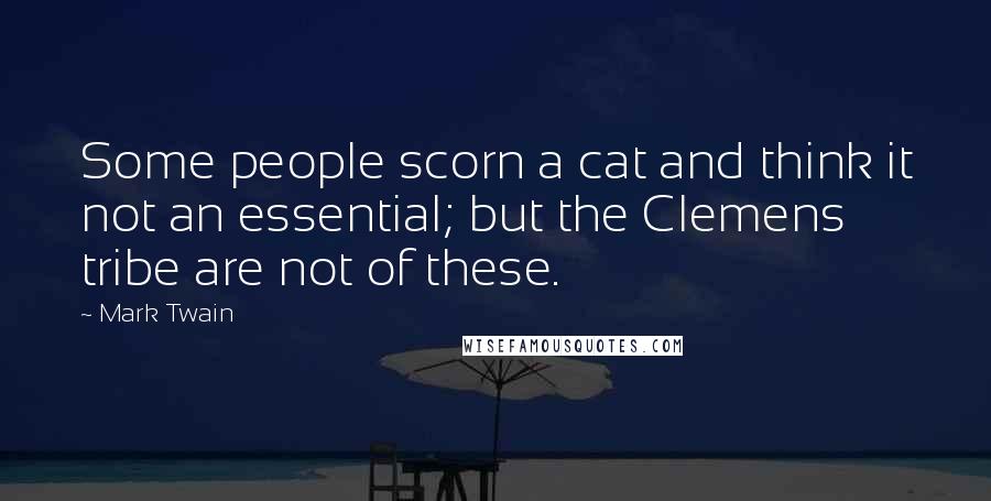 Mark Twain Quotes: Some people scorn a cat and think it not an essential; but the Clemens tribe are not of these.