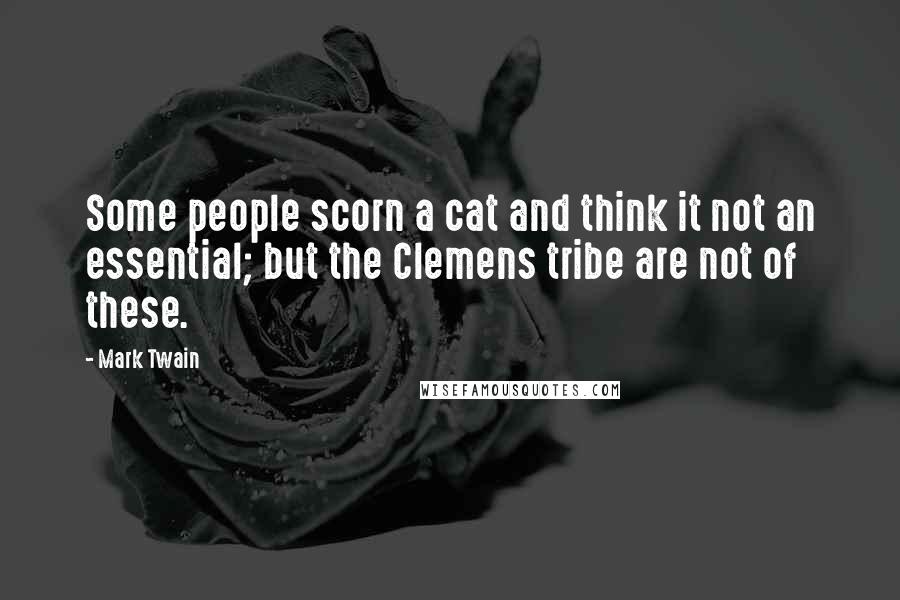 Mark Twain Quotes: Some people scorn a cat and think it not an essential; but the Clemens tribe are not of these.