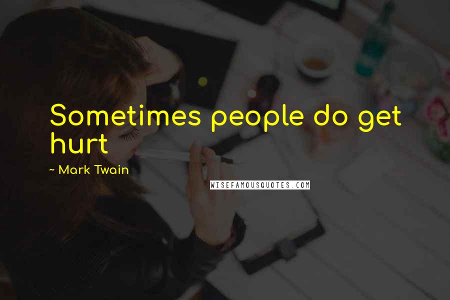 Mark Twain Quotes: Sometimes people do get hurt