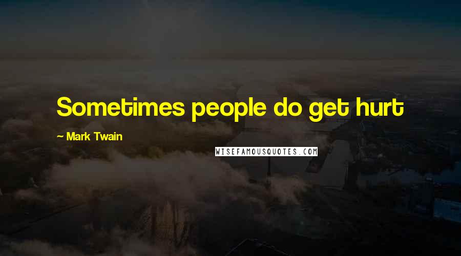 Mark Twain Quotes: Sometimes people do get hurt