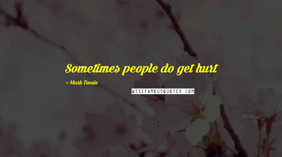 Mark Twain Quotes: Sometimes people do get hurt