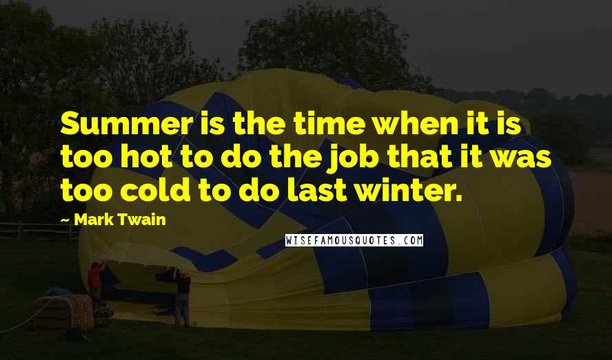 Mark Twain Quotes: Summer is the time when it is too hot to do the job that it was too cold to do last winter.