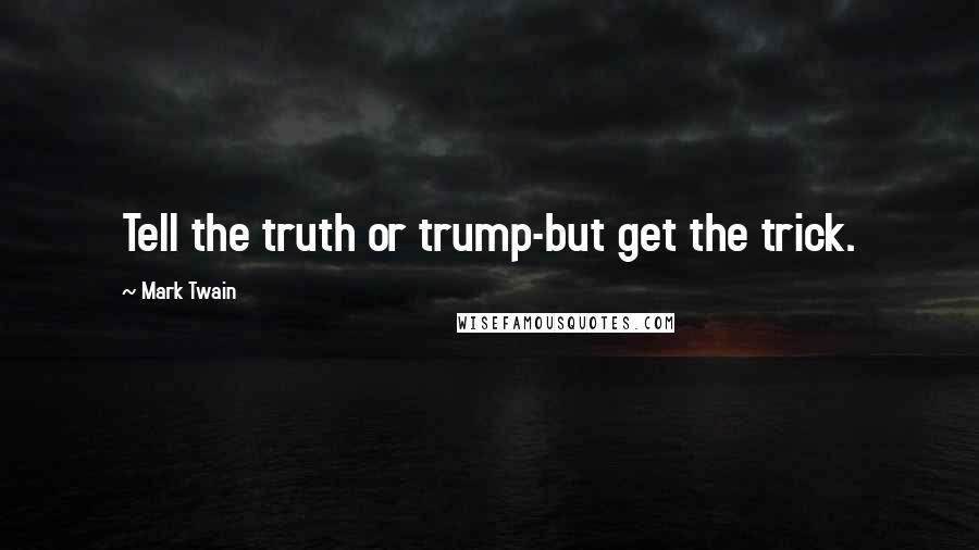 Mark Twain Quotes: Tell the truth or trump-but get the trick.