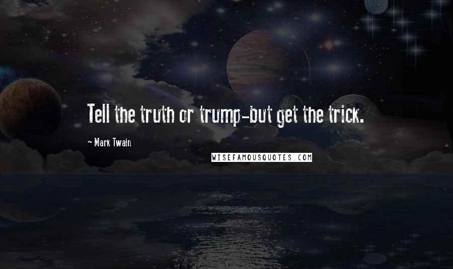 Mark Twain Quotes: Tell the truth or trump-but get the trick.