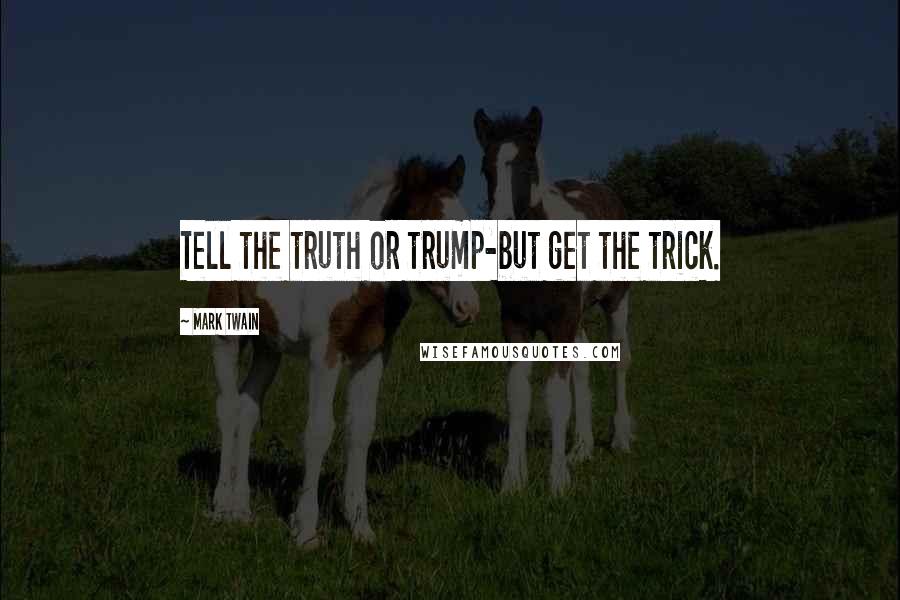 Mark Twain Quotes: Tell the truth or trump-but get the trick.