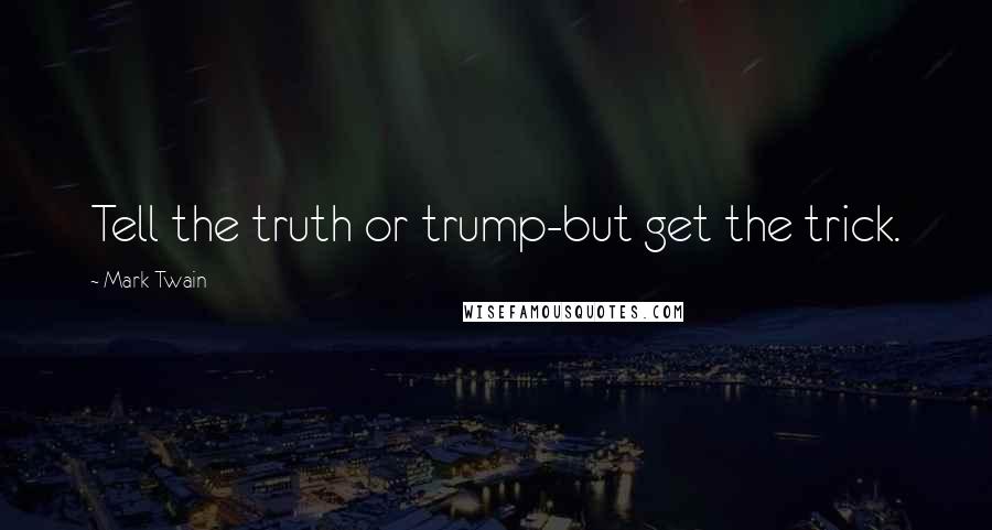 Mark Twain Quotes: Tell the truth or trump-but get the trick.