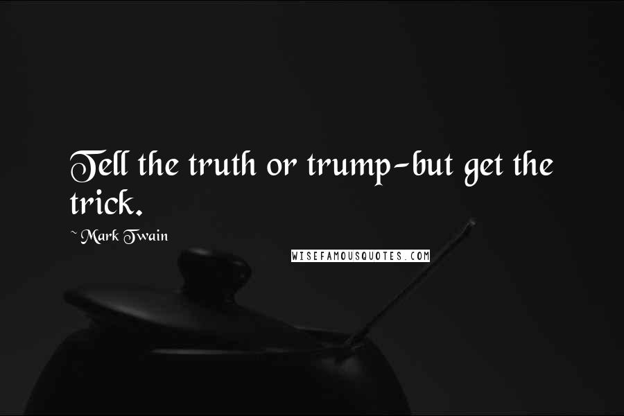 Mark Twain Quotes: Tell the truth or trump-but get the trick.