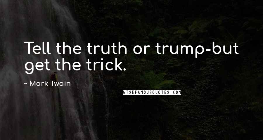 Mark Twain Quotes: Tell the truth or trump-but get the trick.