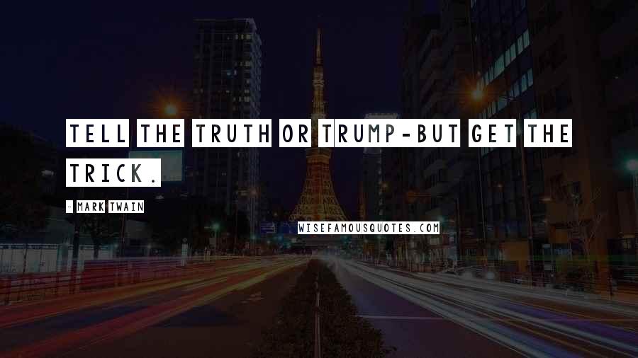 Mark Twain Quotes: Tell the truth or trump-but get the trick.