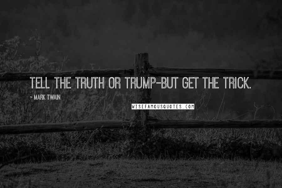 Mark Twain Quotes: Tell the truth or trump-but get the trick.
