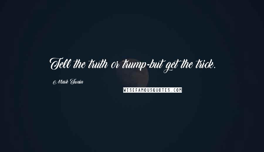 Mark Twain Quotes: Tell the truth or trump-but get the trick.