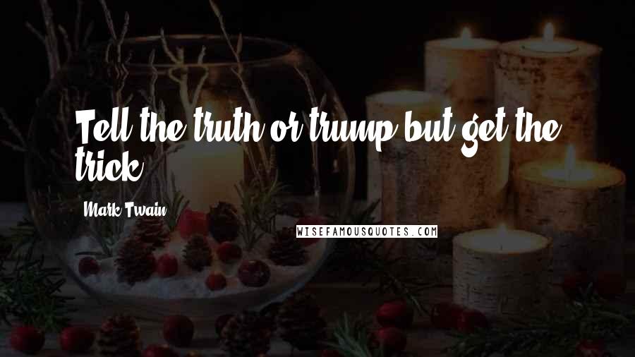 Mark Twain Quotes: Tell the truth or trump-but get the trick.