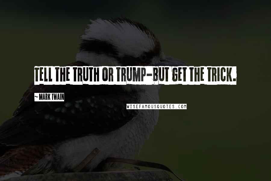 Mark Twain Quotes: Tell the truth or trump-but get the trick.