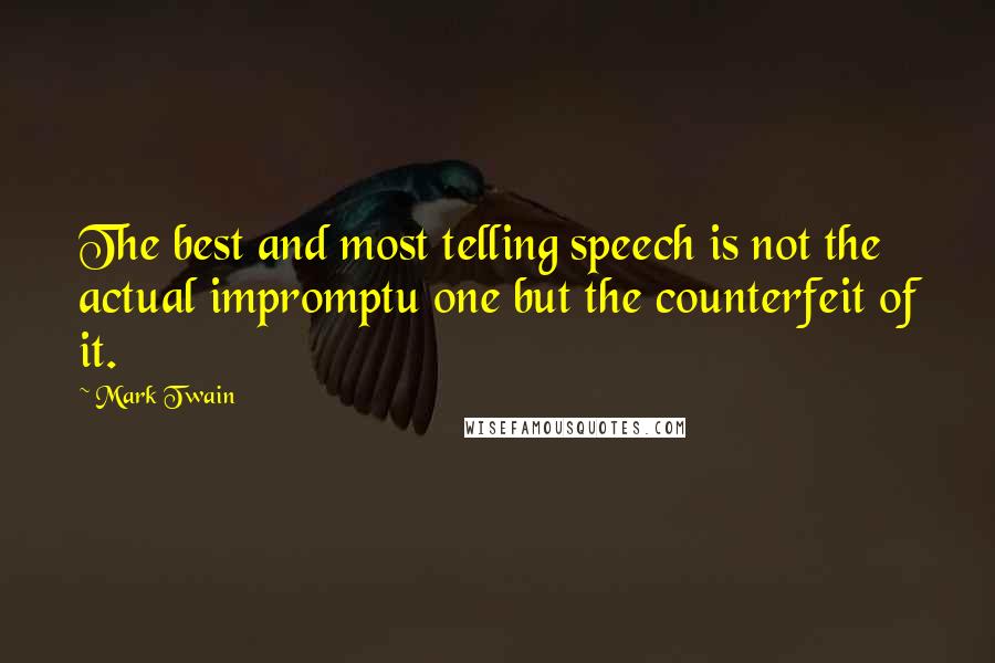 Mark Twain Quotes: The best and most telling speech is not the actual impromptu one but the counterfeit of it.
