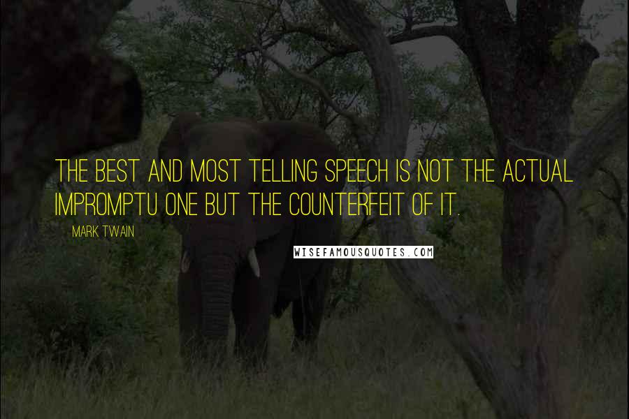 Mark Twain Quotes: The best and most telling speech is not the actual impromptu one but the counterfeit of it.